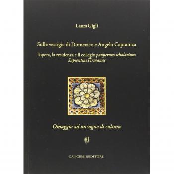 Sulle vestigia di Domenico e Angelo Capranica. L'opera, la residenza e il collegio pauperum scholarium sapientiae firmanae. Omaggio ad un sogno di cultura