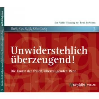 Unwiderstehlich überzeugend! Die Kunst der freien, überzeugenden Rede (2. Auflage)
