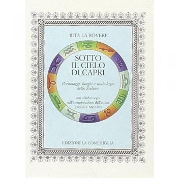 Sotto il cielo di Capri. Personaggi, luoghi e simbologie dello Zodiaco
