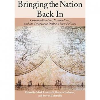 Bringing the Nation Back In: Cosmopolitanism, Nationalism, and the Struggle to Define a New Politics (James N. Rosenau Series in Global Politics)