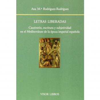 Letras liberadas: Cautiverio, escritura y subjetividad en el Meditarráneo de la época imperial española (Tapa blanda con solapas).