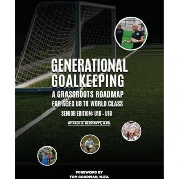 Generational Goalkeeping: A Grassroots Roadmap for Ages U8 to World Class (Senior Edition: U16