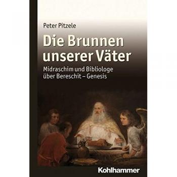 Die Brunnen unserer Väter: Midraschim und Bibliologe über Bereschit