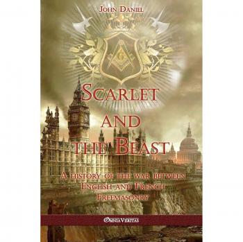 Scarlet and the Beast I : A history of the war between English and French Freemasonry, by John Daniel