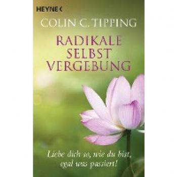 Radikale Selbstvergebung: Liebe dich so, wie du bist, egal was passiert!