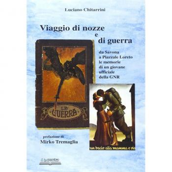 Viaggio di nozze e di guerra. Da Savona a piazzale Loreto. Le memorie di un giovane ufficiale della GNR