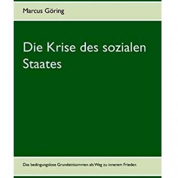 Die Krise des sozialen Staates: Das bedingungslose Grundeinkommen als Weg zu innerem Frieden