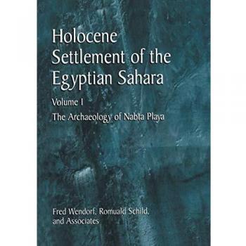Holocene Settlement of the Egyptian Sahara: Volume 1: The Archaeology Of Nabta Playa
