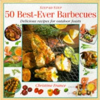 Christine France Best-Ever Barbecues: Delicious Recipes For Outdoor Eating And Entertaining (Step-By-Step)