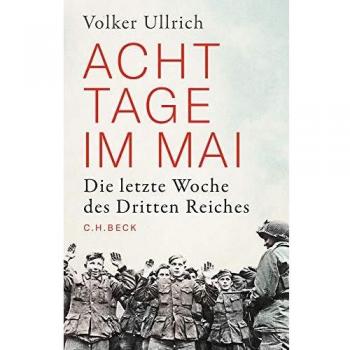 Volker Ullrich Acht Tage Im Mai: Die Letzte Woche Des Dritten Reiches