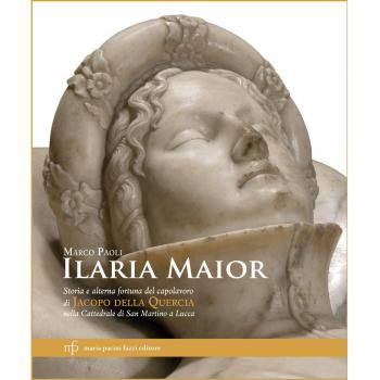 Ilaria Maior. Storia e alterna fortuna del capolavoro di Jacopo della Quercia nella cattedrale di San Martino a Lucca. Ediz. illustrata