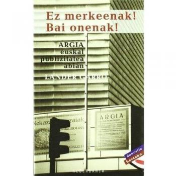 Ez merkeenak! bai onenak!: argia euskal publizitatea abian (Tapa blanda).