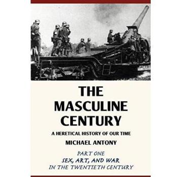 The Masculine Century: A Heretical History of Our Time