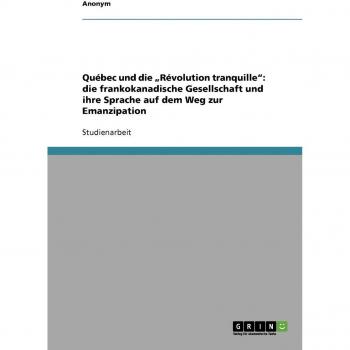 Québec und die ¿Révolution tranquille¿: die frankokanadische Gesellschaft und ihre Sprache auf dem Weg zur Emanzipation