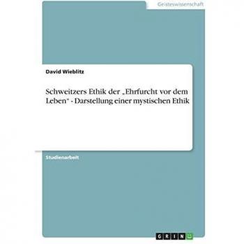 Schweitzers Ethik der Ehrfurcht vor dem Leben