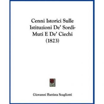 Cenni Istorici Sulle Istituzioni de' Sordi-Muti E de' Ciechi (1823)
