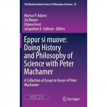 Eppur si muove: Doing History and Philosophy of Science with Peter Machamer: A Collection of Essays in Honor of Peter Machamer (The Western Ontario Series in Philosophy of Science)