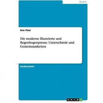 Thiel, Kim: Die moderne Illustrierte und Regenbogenpresse. Unterschiede und Gemeinsamkeiten