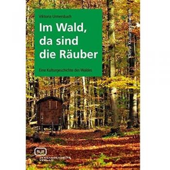 Im Wald, da sind die Räuber: Eine Kulturgeschichte des Waldes