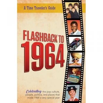 Flashback to 1964 – Celebrating the pop culture, people, politics, and places.: From the original Time-Traveler Flashback Series of Yearbooks – news ... 1964. (A Time-Traveler’s Guide