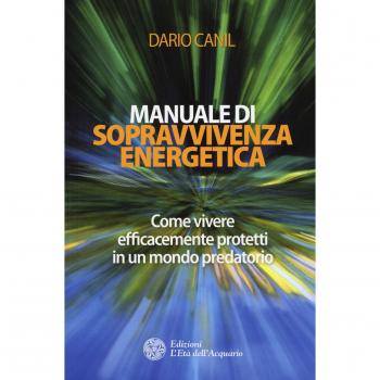 Manuale di sopravvivenza energetica. Come vivere efficacemente protetti in un mondo predatorio