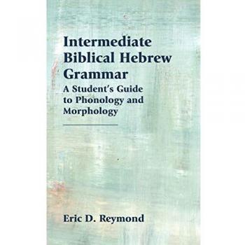 Intermediate Biblical Hebrew Grammar: A Student's Guide to Phonology and Morphology