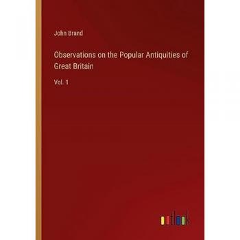 Observations on the Popular Antiquities of Great Britain: Vol. 1