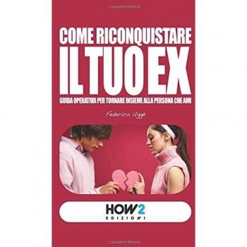 Come riconquistare il tuo ex