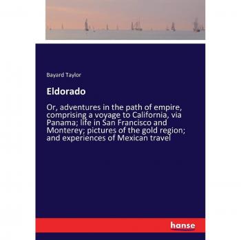 Eldorado: Or, adventures in the path of empire, comprising a voyage to California, via Panama; life in San Francisco and Monterey; pictures of the gold region; and experiences of Mexican travel