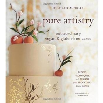 Aumiller, Emily Lael Pure Artistry: Extraordinary Vegan And Gluten-Free Cakes