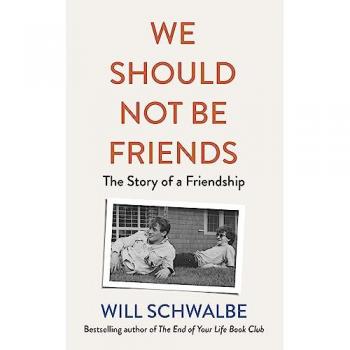 Will Schwalbe We Should Not Be Friends