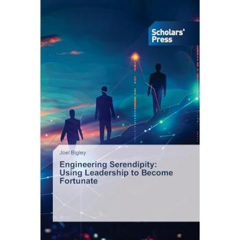 Bigley, Joel: Engineering Serendipity: Using Leadership to Become Fortunate