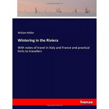 Wintering in the Riviera: With notes of travel in Italy and France and practical hints to travellers