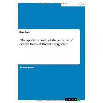 'The spectator and not the actor is the central focus of Brecht's stagecraft'