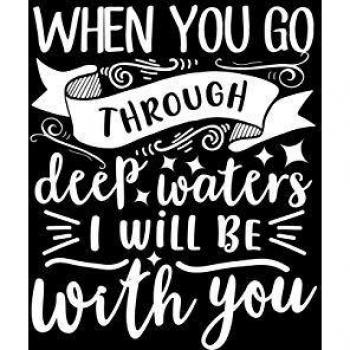 When You Go Through Deep Waters, I Will Be With You