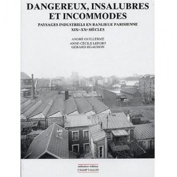 Dangereux, insalubres et incommodes : Paysages industriels en banlieue parisienne, XIXe-XXe siècles (MILIEUX)