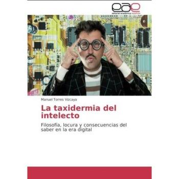 La taxidermia del intelecto: Filosofía, locura y consecuencias del saber en la era digital