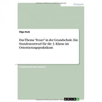 Das Thema Feuer in der Grundschule. Ein Stundenentwurf für die 3. Klasse im Orientierungspraktikum