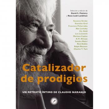 Catalizador de prodigios : un retrato íntimo de Claudio Naranjo