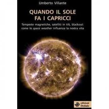 Quando il sole fa i capricci. Tempeste magnetiche, satelliti in tilt, blackout: come lo space weather influenza la nostra vita
