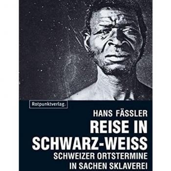 Hans Fässler Reise In Schwarz-Weiß: Schweizer Ortstermine In Sachen Sklaverei