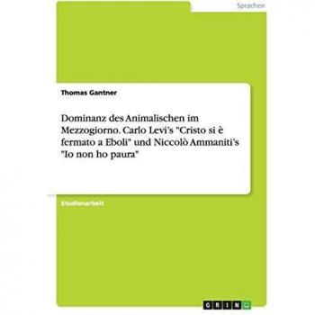 Dominanz des Animalischen im Mezzogiorno. Carlo Levi's Cristo si è fermato a Eboli und Niccolò Ammaniti's Io non ho paura