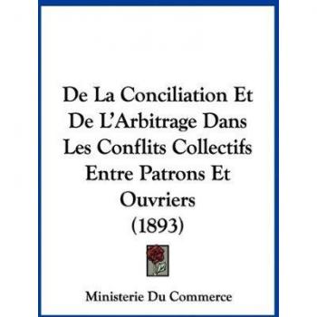 De La Conciliation Et De L'Arbitrage Dans Les Conflits Collectifs Entre Patrons Et Ouvriers (1893)