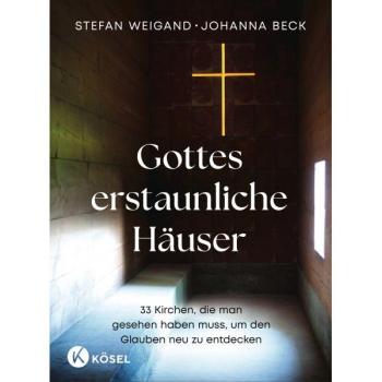 Gottes erstaunliche Häuser 33 Kirchen, die man gesehen haben muss, um den Glauben neu zu entdecken