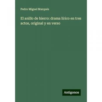 El anillo de hierro: drama lírico en tres actos, original y en verso