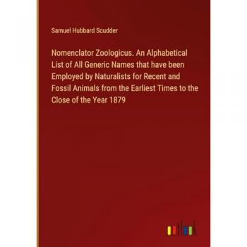 Nomenclator Zoologicus. An Alphabetical List of All Generic Names that have been Employed by Naturalists for Recent and Fossil Animals from the Earliest Times to the Close of the Year 1879