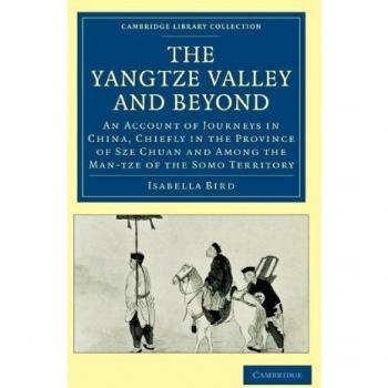 The Yangtze Valley and Beyond: An Account of Journeys in China, Chiefly in the Province of Sze Chuan and Among the Man-tze of the Somo Territory ... Collection
