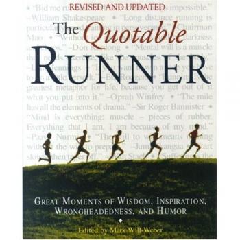 Mark Will-Weber The Quotable Runner: Great Moments Of Wisdom, Inspiration, Wrongheadedness, And Humor