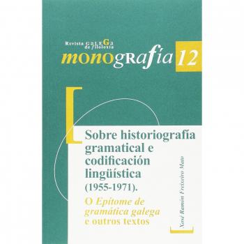Sobre historiografía gramatical e codificación lingüística (1955-1971). O epítome de gramática galega e outros textos