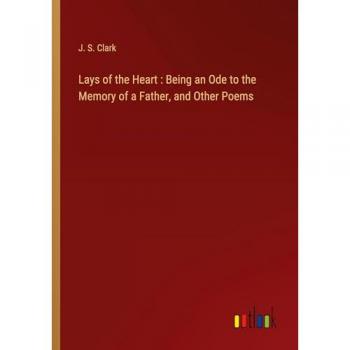 Lays of the Heart : Being an Ode to the Memory of a Father, and Other Poems